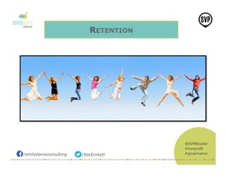 /emilydavisconsulting /AskEmilyD
@SVPBoulder
#nonprofit
#governance
RETENTION
 