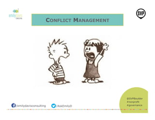 /emilydavisconsulting /AskEmilyD
@SVPBoulder
#nonprofit
#governance
CONFLICT MANAGEMENT
 