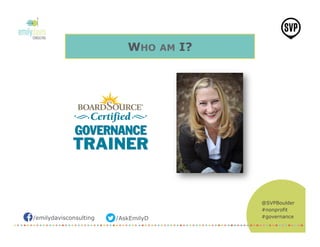 /emilydavisconsulting /AskEmilyD
@SVPBoulder
#nonprofit
#governance
WHO AM I?
 