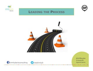 /emilydavisconsulting /AskEmilyD
@SVPBoulder
#nonprofit
#governance
LEADING THE PROCESS
 