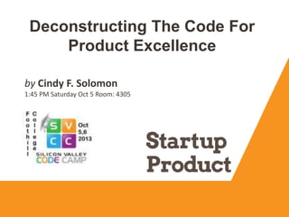 Deconstructing The Code For
Product Excellence
by Cindy F. Solomon
1:45 PM Saturday Oct 5 Room: 4305
 