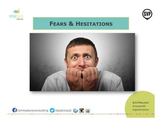 @SVPBoulder
#nonprofit
#governance/emilydavisconsulting /AskEmilyD
FEARS & HESITATIONS
 