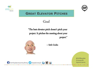 @SVPBoulder
#nonprofit
#governance/emilydavisconsulting /AskEmilyD
GREAT ELEVATOR PITCHES
 