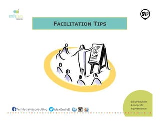 @SVPBoulder
#nonprofit
#governance/emilydavisconsulting /AskEmilyD
FACILITATION TIPS
 