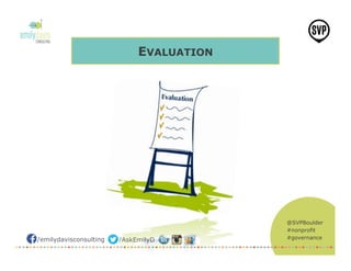 @SVPBoulder
#nonprofit
#governance/emilydavisconsulting /AskEmilyD
EVALUATION
 