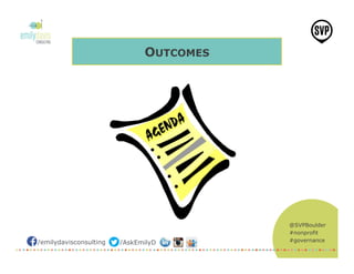 @SVPBoulder
#nonprofit
#governance/emilydavisconsulting /AskEmilyD
OUTCOMES
 