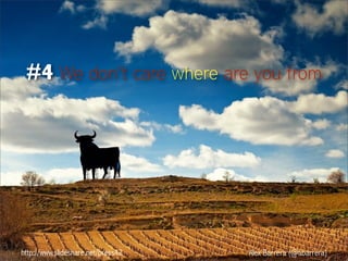 http://www.slideshare.net/press42 Alex Barrera (@abarrera)
#4 We don’t care where are you from
 