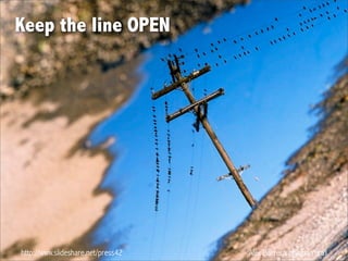 http://www.slideshare.net/press42 Alex Barrera (@abarrera)
Keep the line OPEN
 