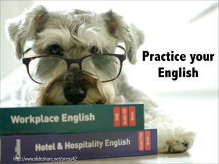 http://www.slideshare.net/press42 Alex Barrera (@abarrera)
Practice your
English
 
