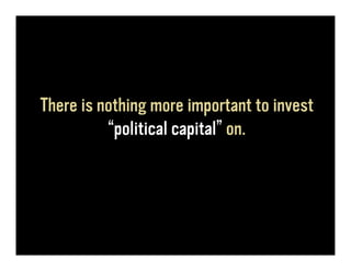 There is nothing more important to invest
          “political capital” on.
 