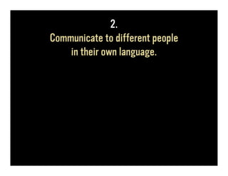2.
Communicate to different people
    in their own language.
 
