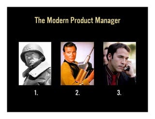 The Modern Product Manager




1.          2.          3.
 