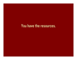You have the resources.
 