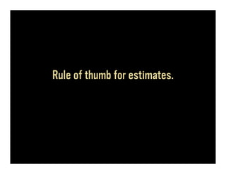 Rule of thumb for estimates.
 