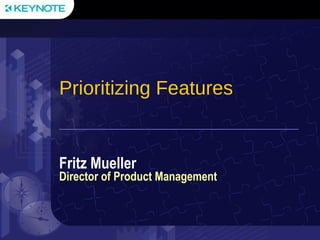 Prioritizing Features


Fritz Mueller
Director of Product Management
 