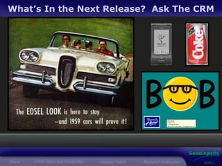 What’s In the Next Release? Ask The CRM




                                                               SalesLogistix
Intro   CRM Data for Features   Usage Data   Beyond Features         ©2011
 