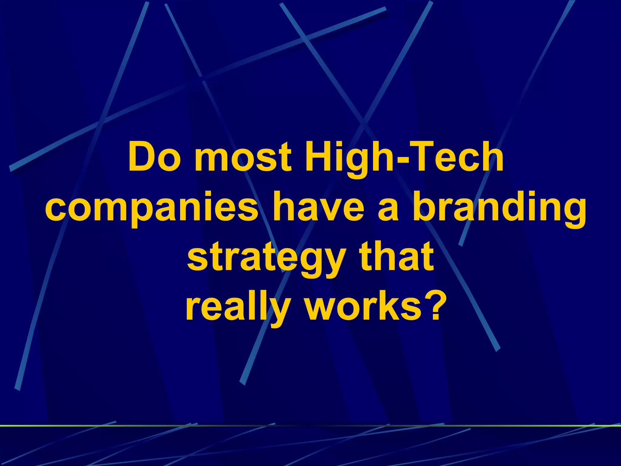 Do most High-Tech
companies have a branding
     strategy that
     really works?
 