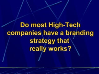 Do most High-Tech
companies have a branding
     strategy that
     really works?
 