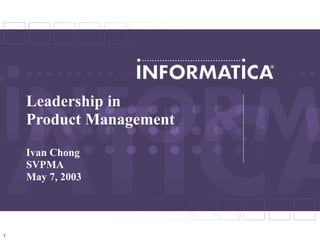 Leadership in
    Product Management
    Ivan Chong
    SVPMA
    May 7, 2003




1
 