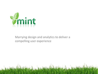 Marrying design and analytics to deliver a
compelling user experience
 