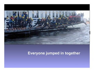 Everyone jumped in together
 