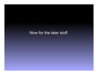 Now for the later stuff.
 