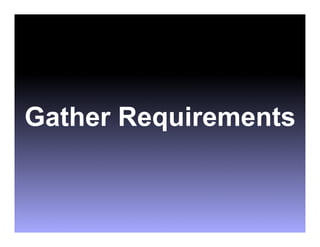 Gather Requirements
 