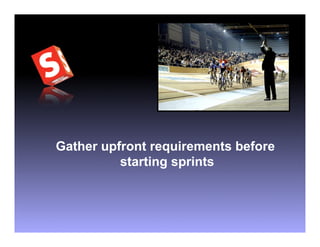 Gather upfront requirements before
          starting sprints
 