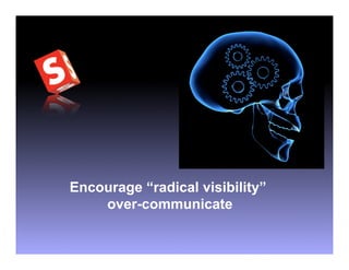 Encourage “radical visibility”
    over-communicate
 