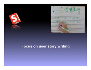 Focus on user story writing
 
