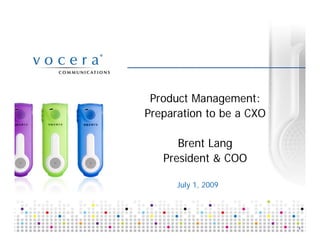Product Management:
Preparation to be a CXO

      Brent Lang
   President & COO

      July 1, 2009




                          1
 