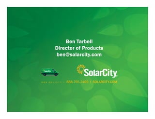 Ben Tarbell
                        Director of Products
                        ben@solarcity.com



           8 8 8 .S O L .C IT Y   I   888.765.2489 I SOLARCITY.COM




Slide 33
 