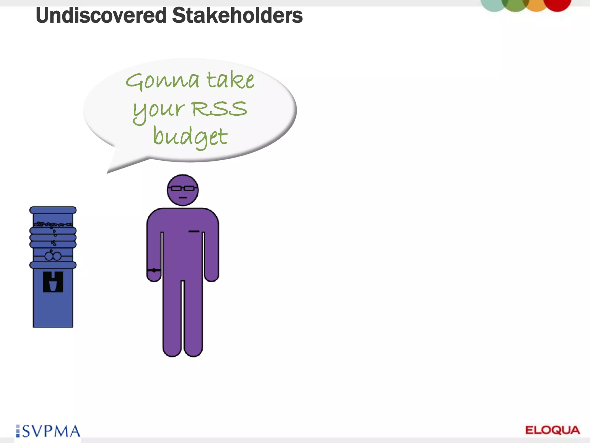 Undiscovered Stakeholders

        Gonna take
        your RSS
          budget




25
 