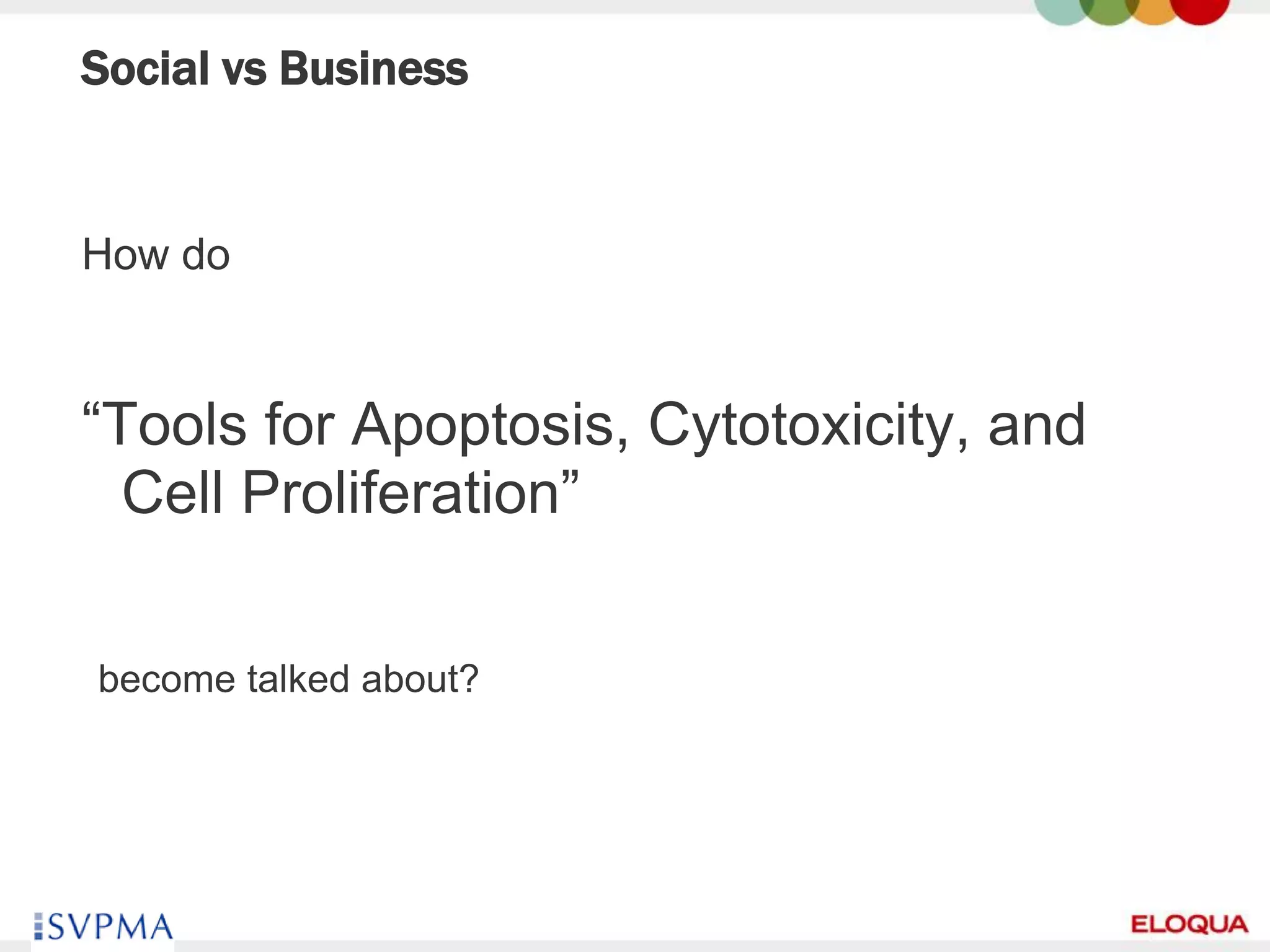 Social vs Business


How do


“Tools for Apoptosis, Cytotoxicity, and
  Cell Proliferation”

 become talked about?




46
 