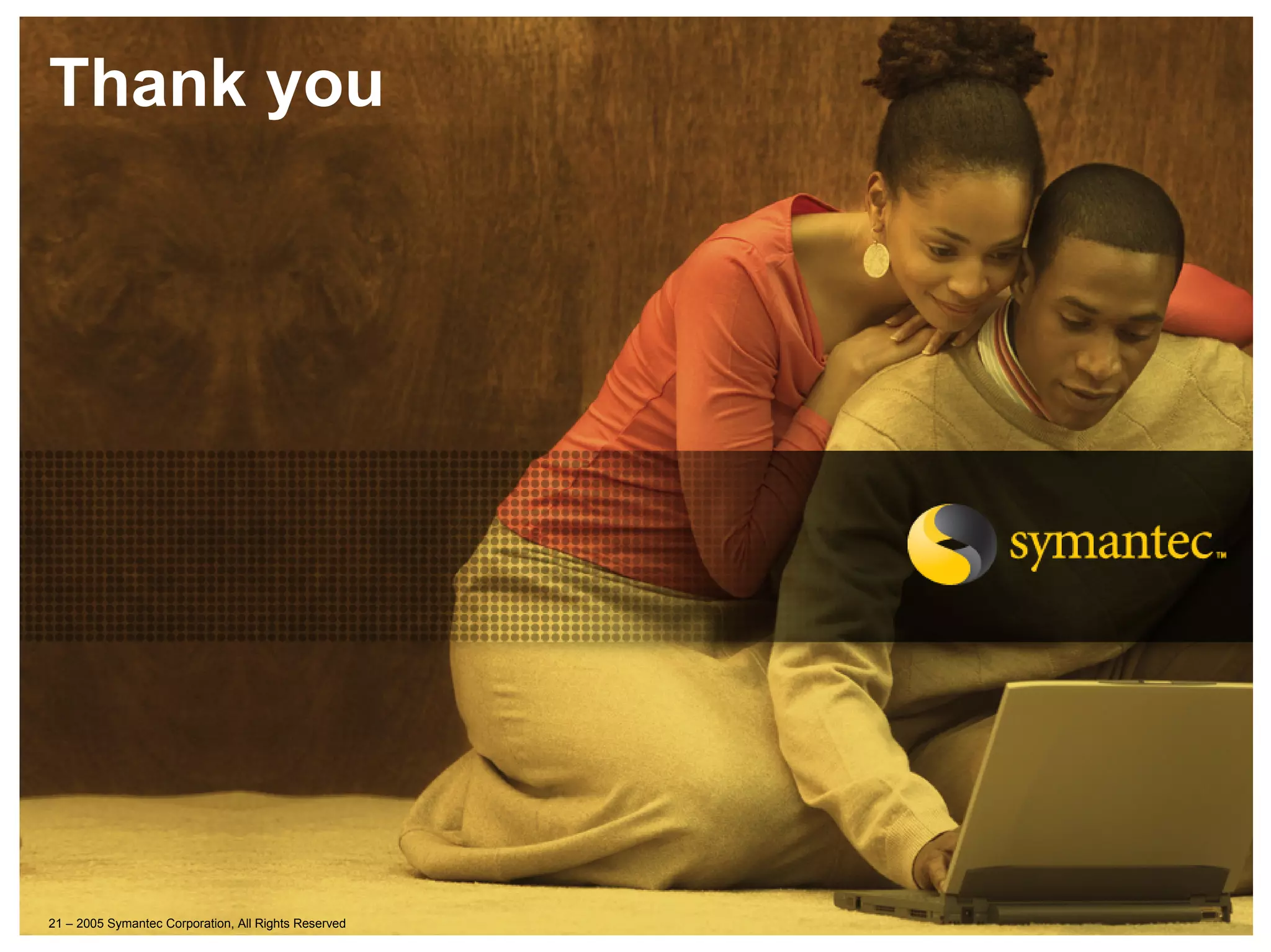 Thank you




21 – 2005 Symantec Corporation, All Rights Reserved
 