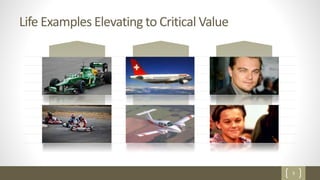 3
Life Examples Elevating to Critical Value
 