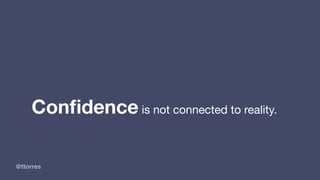 @ttorres
Conﬁdence is not connected to reality.
 
