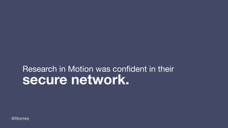 @ttorres
Research in Motion was conﬁdent in their
secure network.
 