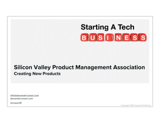 Copyright 2012 Cowan Publishing
Silicon Valley
Product
Management
Association
Creating New
Products
 