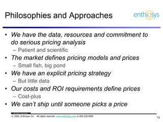 Philosophies and Approaches

• We have the data, resources and commitment to
  do serious pricing analysis
   – Patient an...