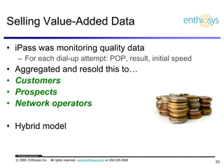 Selling Value-Added Data

• iPass was monitoring quality data
     – For each dial-up attempt: POP, result, initial speed
...