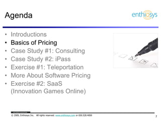 Agenda

•   Introductions
•   Basics of Pricing
•   Case Study #1: Consulting
•   Case Study #2: iPass
•   Exercise #1: Te...