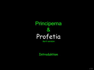 v 3.5
Principerna
&
Profetia
kort version
Introduktion
 