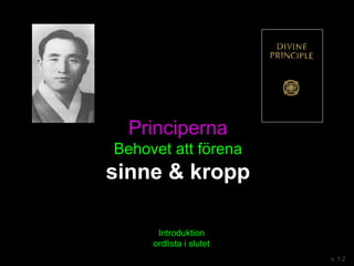 Principerna
Behovet att förena
sinne & kropp
v. 1.2
Introduktion
ordlista i slutet
 