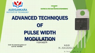 AUDISANKARA
ADVANCED TECHNIQUES
OF
PULSE WIDTH
MODULATION
Under the esteemed guidance of
A.N.V.K NAVEEN
BY
SUDHEER PUCHALAPALLI
112H1A0279
INSTITUTE OF TECHNOLOGY
H.O.D
M.NAGARAJU
M.Tech.,(Ph.D.,)
 