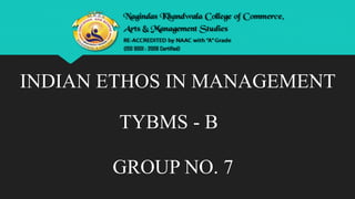 INDIAN ETHOS IN MANAGEMENT
TYBMS - B
GROUP NO. 7
 