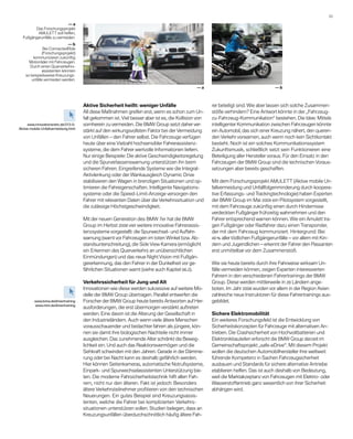 33 

                             —a
        Das Forschungs­ rojekt
                           p
         AMULETT soll helfen,
         ­
  Fußgänger­ nfälle zu vermeiden.
           u
                               —b
                Bei ConnectedRide
               (Forschungsprojekt)
         ­ ommunizieren zukünftig
         k
      M
      ­ otorräder mit Fahrzeugen.
       Durch einen Querver­ ehrs­
                             k
               assistenten könnten
    so ­ eispielsweise Kreuzungs­
       b
        unfälle vermieden werden.

                                                                                               —a                                    —b



                                      Aktive Sicherheit heißt: weniger Unfälle                        rer beteiligt sind. Wie aber lassen sich solche Zusammen-
                                      All diese Maßnahmen greifen erst, wenn es schon zum Un-         stöße verhindern? Eine Antwort könnte in der „Fahrzeug-
                                      fall gekommen ist. Viel besser aber ist es, die Kollision von   zu-Fahrzeug-Kommunika­ ion“ bestehen. Die Idee: Mittels
                                                                                                                                  t
      www.innovationsnetz.de/213-0-   vornherein zu vermeiden. Die BMW Group setzt daher ver-         intelligenter Kommunikation zwischen Fahrzeugen könnte
Aktive-mobile-Unfallvermeidung.html
                                      stärkt auf den wirkungsvollsten Faktor bei der Vermeidung       ein Automobil, das sich einer Kreuzung nähert, den queren-
                                      von Unfällen – den Fahrer selbst. Die Fahrzeuge verfügen        den Verkehr vorwarnen, auch wenn noch kein Sichtkontakt
                                      heute über eine Vielzahl hochsensibler Fahrerassistenz-         besteht. Noch ist ein solches Kommunika­ ionssystem
                                                                                                                                                   t
                                      systeme, die dem Fahrer wertvolle Informationen liefern.        Z
                                                                                                      ­ ukunftsmusik, schließlich setzt sein Funk­ ionieren eine
                                                                                                                                                     t
                                      Nur einige Beispiele: Die aktive Geschwindigkeitsregelung       Beteiligung aller Hersteller voraus. Für den ­ insatz in den
                                                                                                                                                    E
                                      und die Spurverlassenswarnung unterstützen ihn beim             Fahrzeugen der BMW Group sind die technischen Voraus-
                                      s
                                      ­ icheren Fahren. Eingreifende Systeme wie die Integral-        setzungen aber bereits geschaffen.
                                      Aktivlenkung oder der Wankausgleich Dynamic Drive
                                      s
                                      ­ tabilisieren den Wagen in brenzligen Situationen und op-      Mit dem Forschungsprojekt AMULETT (Aktive mobile Un-
                                      timieren die Fahreigenschaften. Intelligente Navigations-       fallvermeidung und Unfallfolgenminderung durch koopera-
                                      systeme oder die Speed-Limit-Anzeige versorgen den              tive Erfassungs- und Trackingtechnologie) haben Experten
                                      Fahrer mit relevanten Daten über die Verkehrssituation und      der BMW Group im Mai 2009 ein Pilotsystem vorgestellt,
                                      die zulässige Höchstgeschwindigkeit.                            mit dem Fahrzeuge zukünftig einen durch Hindernisse
                                                                                                      verdeckten Fußgänger frühzeitig wahrnehmen und den
                                      Mit der neuen Generation des BMW 7er hat die BMW                Fahrer entsprechend warnen können. Wie ein Amulett tra-
                                      Group im Herbst 2008 vier weitere innovative Fahrerassis-       gen Fußgänger oder Radfahrer dazu einen Transponder,
                                      tenzsysteme vorgestellt: die Spurwechsel- und Auffahr­          der mit dem Fahrzeug kommuniziert. Hintergrund: Bei
                                      warnung (warnt vor Fahrzeugen im toten Winkel bzw. Ab-          40 % ­ ller tödlichen Fußgängerunfälle – vor allem mit Kin-
                                                                                                            a
                                      standsunterschreitung), die Side View Kamera (ermöglicht        dern und Jugendlichen – erkennt der Fahrer den Passanten
                                      ein Erkennen des Querverkehrs an unübersichtlichen              erst unmittelbar vor dem Zusammenstoß.
                                      E
                                      ­ inmündungen) und das neue Night Vision mit Fußgän­
                                      gererkennung, das den Fahrer in der Dunkelheit vor ge-          Wie sie heute bereits durch ihre Fahrweise wirksam Un­
                                      fährlichen Situationen warnt (siehe auch Kapitel 06.2).         fälle vermeiden können, zeigen Experten interessierten
                                                                                                      Fahrern in den verschiedenen Fahrertrainings der BMW
                                      Verkehrssicherheit für Jung und Alt                             Group. Diese werden mittlerweile in 28 Ländern ange­
                                      Innovationen wie diese werden sukzessive auf weitere Mo-        boten. Im Jahr 2008 wurden vor allem in der Region Asien
                                      delle der BMW Group übertragen. Parallel entwerfen die          zahlreiche neue Instruktoren für diese Fahrertrainings aus-
         www.bmw.de/drivertraining    Forscher der BMW Group heute bereits Antworten auf Her-         gebildet.
         www.mini.de/drivertraining
                                      ausforderungen, die erst übermorgen verstärkt auftreten
                                      werden. Eine davon ist die Alterung der Gesellschaft in         Sichere Elektromobilität
                                      den Industrieländern. Auch wenn viele ältere Menschen           Ein weiteres Forschungsfeld ist die Entwicklung von
                                      vorausschauender und bedachter fahren als jüngere, kön-         S
                                                                                                      ­ icherheitskonzepten für Fahrzeuge mit alternativen An­
                                      nen sie damit ihre biologischen Nachteile nicht immer           trieben. Die Crashsicherheit von Hochvoltbatterien und
                                      ­ usgleichen. Das zunehmende Alter schränkt die Beweg­
                                      a                                                               Elektronikbauteilen erforscht die BMW Group derzeit im
                                      lich­ eit ein. Und auch das Reaktionsvermögen und die
                                           k                                                          Gemeinschaftsprojekt „safe-eDrive“. Mit diesem Projekt
                                      Sehkraft schwinden mit den Jahren. Gerade in der Dämme-         wollen die deutschen Automobilhersteller ihre weltweit
                                      rung oder bei Nacht kann es deshalb gefährlich werden.          führende Kompetenz in Sachen Fahrzeugsicherheit
                                      Hier können Seitenkameras, automatische Notruf­ ysteme,
                                                                                         s            ­ usbauen und Standards für sichere alternative Antriebe
                                                                                                      a
                                      Einpark- und Spurwechselassistenten Unterstützung bie-          e
                                                                                                      ­ tablieren helfen. Das ist auch deshalb von Bedeutung,
                                      ten. Die moderne Fahrsicherheitstechnik hilft ­ llen Fah-
                                                                                      a               weil die Marktakzeptanz von Fahrzeugen mit Elektro- oder
                                      rern, nicht nur den älteren. Fakt ist jedoch: ­ esonders
                                                                                    B                 Wasserstoffantrieb ganz wesentlich von ihrer Sicherheit
                                      ä
                                      ­ ltere Verkehrsteilnehmer profitieren von den technischen      abhängen wird.
                                      Neuerungen. Ein gutes Beispiel sind Kreuzungsassis-
                                      tenten, welche die Fahrer bei komplizierten Verkehrs­
                                      situationen unterstützen sollen. Studien belegen, dass an
                                      Kreuzungsunfällen überdurchschnittlich häufig ­ ltere Fah-
                                                                                       ä
 