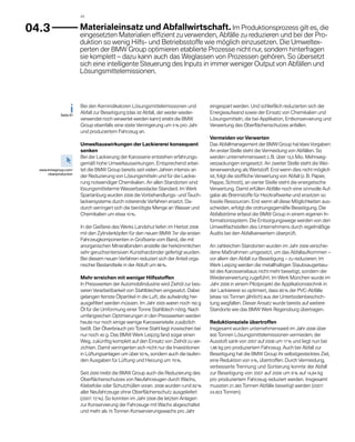 44



04.3                     	 aterialeinsatz und Abfallwirtschaft. Im Produktionsprozess gilt es, die
                          M
                         eingesetzten Materialien effizient zu verwenden, Abfälle zu reduzieren und bei der Pro-
                         duktion so wenig Hilfs- und Betriebsstoffe wie möglich einzusetzen. Die Umweltex-
                         perten der BMW Group optimieren etablierte Prozesse nicht nur, sondern ­ interfragen
                                                                                                  h
                         sie komplett – dazu kann auch das Weglassen von Prozessen gehören. So übersetzt
                         sich eine intelligente Steuerung des Inputs in immer weniger Output von Abfällen und
                         Lösungsmittelemissionen.




                         Bei den Kernindikatoren Lösungsmittelemissionen und            eingespart werden. Und schließlich reduzierten sich der
              Seite 91
                         Abfall zur Beseitigung (das ist Abfall, der weder wieder­      Energieaufwand sowie der Einsatz von Chemikalien und
                         verwendet noch verwertet werden kann) strebt die BMW           Lösungsmitteln, die bei Applikation, Entkonservierung und
                         Group ebenfalls eine stete Verringerung um 5 % pro Jahr        Verwertung des Oberflächenschutzes anfallen.
                         und produziertem Fahrzeug an.
                                                                                        Vermeiden vor Verwerten
                         Umweltauswirkungen der Lackiererei konsequent                  Das Abfallmanagement der BMW Group hat klare Vorgaben:
                         senken                                                         An erster Stelle steht die Vermeidung von Abfällen. So
                         Bei der Lackierung der Karosserie entstehen erfahrungs-        werden unternehmensweit z. B. über 13,5 Mio. Mehrweg-
                         gemäß hohe Umweltauswirkungen. Entsprechend arbei-             verpackungen eingesetzt. An zweiter Stelle steht die Wei-
  www.bmwgroup.com/      tet die BMW Group bereits seit vielen Jahren intensiv an       terverwendung als Wertstoff. Erst wenn dies nicht möglich
      cleanproduction
                         der Reduzierung von Lösungsmitteln und für die Lackie-         ist, folgt die stoffliche Verwertung von Abfall (z. B. Papier,
                         rung notwendiger Chemikalien. An allen Standorten sind         Pappe, Schrott), an vierter Stelle steht die energetische
                         lösungsmittelarme Wasserbasislacke Standard. Im Werk           Verwertung. Damit erfüllen Abfälle noch eine sinnvolle Auf-
                         Spartanburg wurden 2008 die Vorbehandlungs- und Tauch-         gabe als Brennstoffe für Heizkraftwerke und ersetzen so
                         lackiersysteme durch rotierende Verfahren ersetzt. Da-         fossile Ressourcen. Erst wenn all diese Möglichkeiten aus-
                         durch verringert sich die benötigte Menge an Wasser und        scheiden, erfolgt die ordnungsgemäße Beseitigung. Die
                         Chemikalien um etwa 10 %.                                      Ab­allströme erfasst die BMW Group in einem eigenen In-
                                                                                            f
                                                                                        formationssystem. Die Entsorgungswege werden von den
                         In der Gießerei des Werks Landshut liefen im Herbst 2008       Umweltfachstellen des Unternehmens durch regelmäßige
                         mit den Zylinderköpfen für den neuen BMW 7er die ersten        Audits bei den Abfallverwertern überprüft.
                         Fahrzeugkomponenten in Großserie vom Band, die mit
                         a
                         ­ norganischen Mineralbindern anstelle der herkömmlichen       An zahlreichen Standorten wurden im Jahr 2008 verschie-
                         sehr geruchsintensiven Kunstharzbinder gefertigt wurden.       dene Maßnahmen umgesetzt, um das Abfallaufkommen –
                         Bei diesem neuen Verfahren reduziert sich der Anteil orga-     vor allem den Abfall zur Beseitigung – zu reduzieren. Im
                         nischer Bestandteile in der Abluft um 98 %.                    Werk Leipzig werden die metallhaltigen Staubsaugerbeu-
                                                                                        tel des Karosseriebaus nicht mehr beseitigt, sondern der
                         Mehr erreichen mit weniger Hilfsstoffen                        Wiederverwertung zugeführt. Im Werk München wurde im
                         In Presswerken der Automobilindustrie wird Ziehöl zur bes-     Jahr 2008 in einem Pilotprojekt die Applikationstechnik in
                         seren Verarbeitbarkeit von Stahlblechen eingesetzt. Dabei      der Lackiererei so optimiert, dass 80 % der PVC-Abfälle
                         gelangen feinste Ölpartikel in die Luft, die aufwändig her-    (etwa 100 Tonnen jährlich) aus der Unterbodenbeschich-
                         ausgefiltert werden müssen. Im Jahr 2005 waren noch 150 g      tung wegfallen. Dieser Ansatz wurde bereits auf weitere
                         Öl für die Umformung einer Tonne Stahlblech nötig. Nach        Standorte wie das BMW Werk Regensburg übertragen.
                         umfangreichen Optimierungen in den Presswerken werden
                         heute nur noch einige wenige Karosserieteile zusätzlich        Reduktionsziele übertroffen
                         beölt. Der Ölverbrauch pro Tonne Stahl liegt inzwischen bei    Insgesamt wurden unternehmensweit im Jahr 2008 über
                         nur noch 40 g. Das BMW Werk Leipzig fand sogar einen           800 Tonnen Lösungsmittelemissionen vermieden; der
                         Weg, zukünftig komplett auf den Einsatz von Ziehöl zu ver-     Ausstoß sank von 2007 auf 2008 um 17 % und liegt nun bei
                         zichten. Damit verringerten sich nicht nur die Investitionen   1,96 kg pro produziertem Fahrzeug. Auch bei Abfall zur
                         in Lüftungsanlagen um über 50 %, sondern auch die laufen-      B
                                                                                        ­ eseitigung hat die BMW Group ihr selbstgestecktes Ziel,
                         den Ausgaben für Lüftung und Heizung um 70 %.                  eine Reduktion von 5 %, übertroffen. Durch Vermeidung,
                                                                                        verbesserte Trennung und Sortierung konnte der Abfall
                         Seit 2000 treibt die BMW Group auch die Reduzierung des        zur Beseitigung von 2007 auf 2008 um 8 % auf 14,84 kg
                         Oberflächenschutzes von Neufahrzeugen durch Wachs,             pro produziertem Fahrzeug reduziert werden. Insgesamt
                         Klebefolie oder Schutzhüllen voran. 2008 wurden rund 82 %      mussten 21.365 Tonnen Abfälle beseitigt werden (2007:
                         aller Neufahrzeuge ohne Oberflächenschutz ausgeliefert         24.923 Tonnen).
                         (2007: 72 %). So konnten im Jahr 2008 die letzten Anlagen
                         zur Konservierung der Fahrzeuge mit Wachs abgeschaltet
                         und mehr als 75 Tonnen Konservierungswachs pro Jahr
 