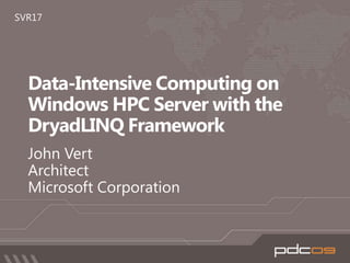 Data-Intensive Computing on Windows HPC Server with the DryadLINQ Framework John Vert Architect Microsoft Corporation SVR17  