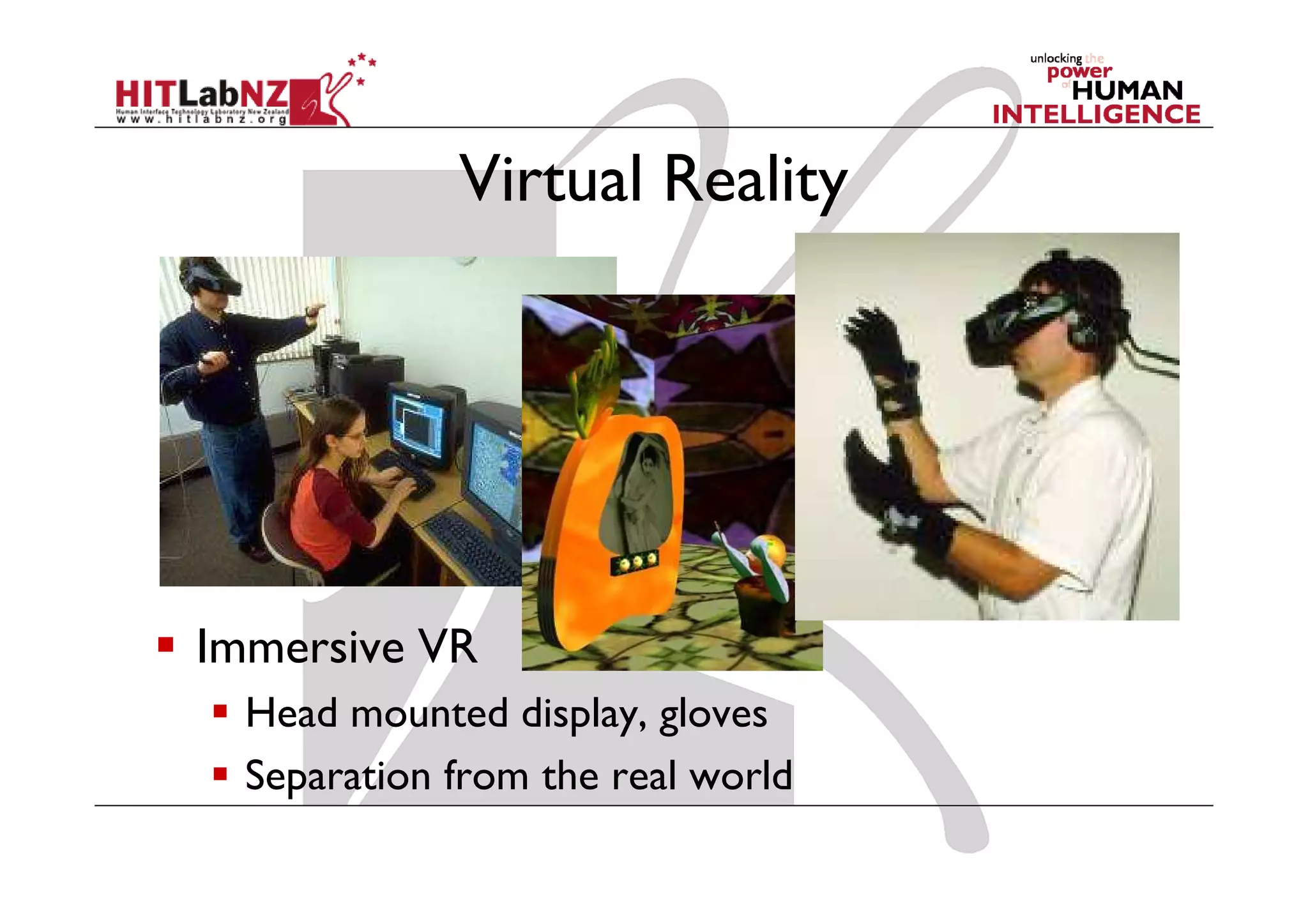 Virtual Reality




Immersive VR
  Head mounted display, gloves
  Separation from the real world
 